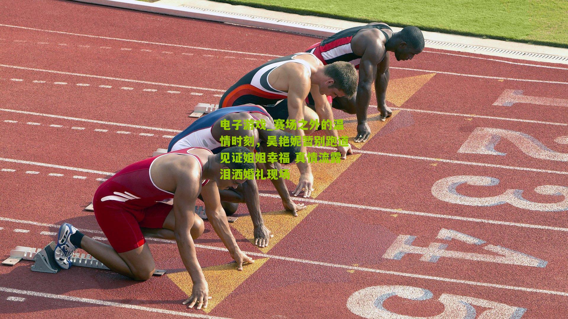 电子游戏_赛场之外的温情时刻，吴艳妮暂别跑道见证姐姐幸福 真情流露泪洒婚礼现场