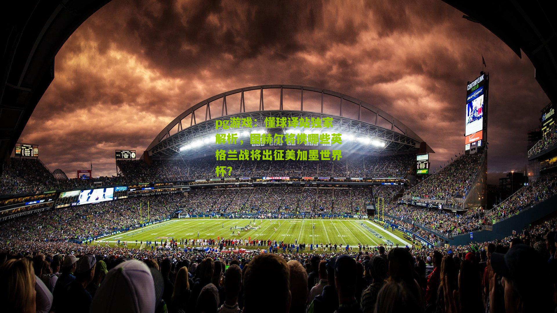 pg游戏：懂球译站独家解析，图赫尔将携哪些英格兰战将出征美加墨世界杯？