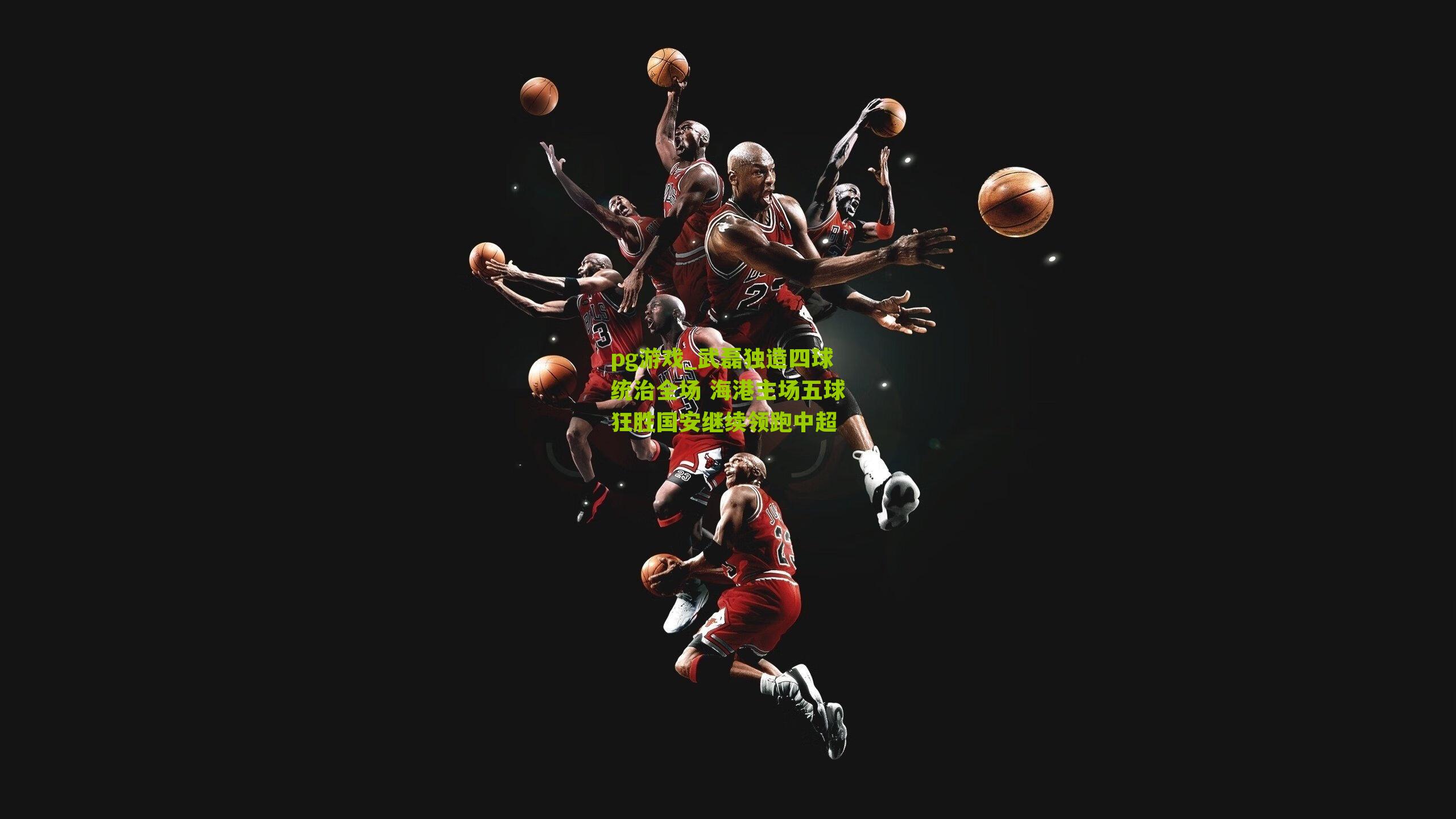 pg游戏_武磊独造四球统治全场 海港主场五球狂胜国安继续领跑中超