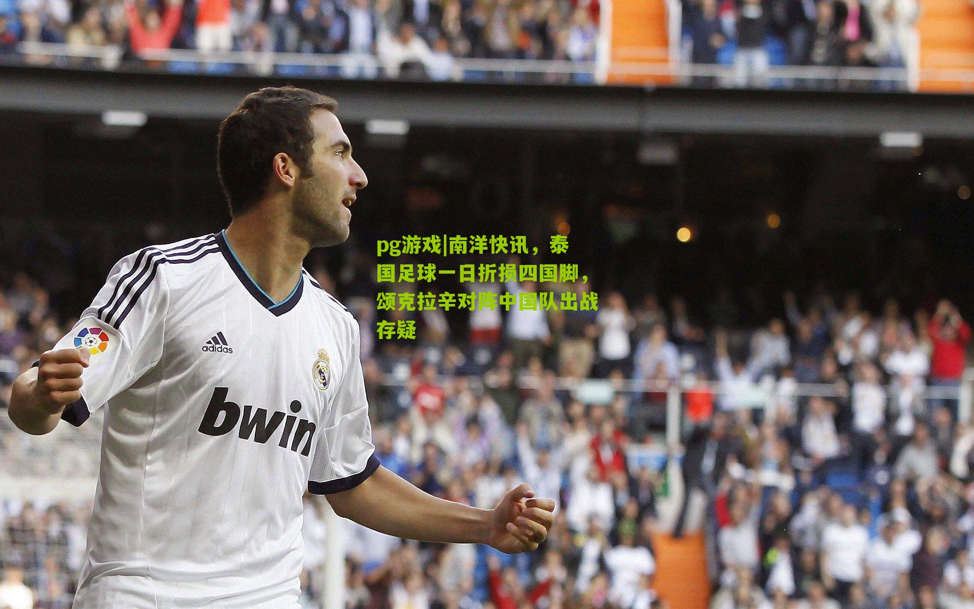 pg游戏|南洋快讯，泰国足球一日折损四国脚，颂克拉辛对阵中国队出战存疑