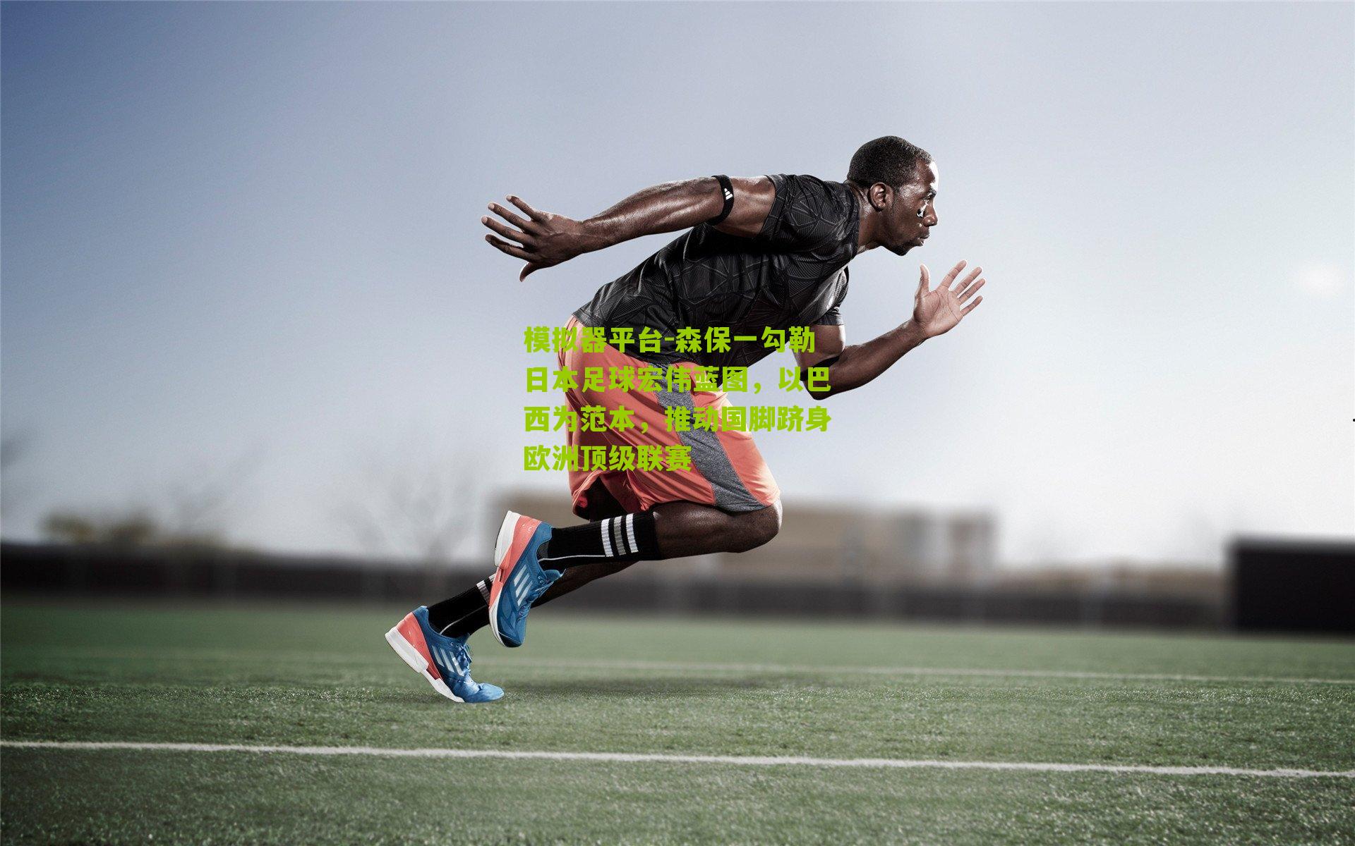 森保一勾勒日本足球宏伟蓝图，以巴西为范本，推动国脚跻身欧洲顶级联赛