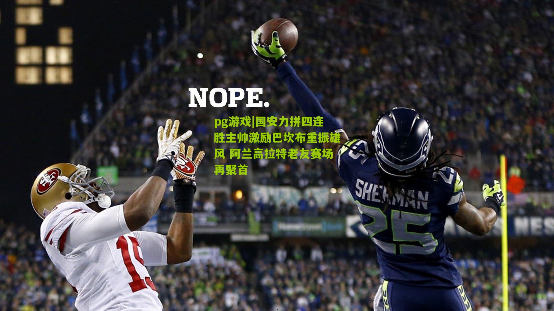 pg游戏|国安力拼四连胜主帅激励巴坎布重振雄风 阿兰高拉特老友赛场再聚首