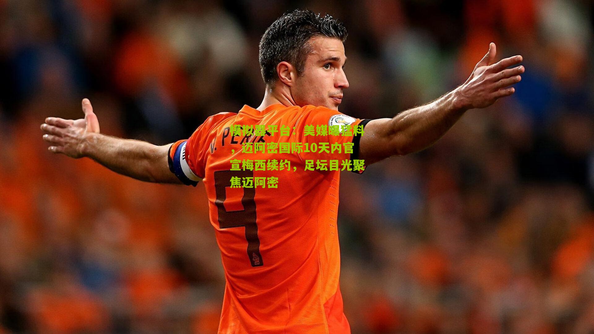 模拟器平台：美媒曝猛料，迈阿密国际10天内官宣梅西续约，足坛目光聚焦迈阿密