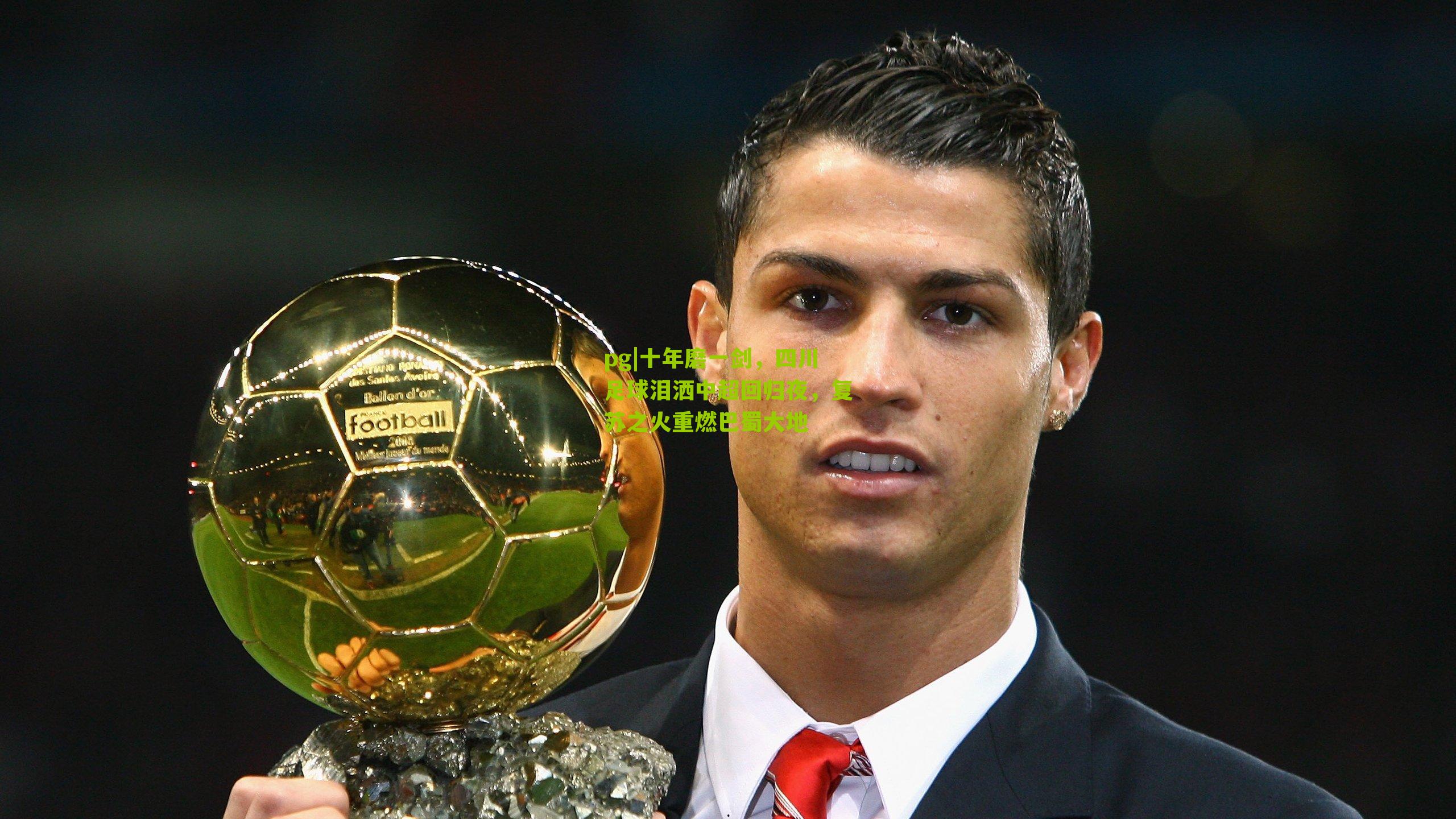 pg|十年磨一剑，四川足球泪洒中超回归夜，复苏之火重燃巴蜀大地